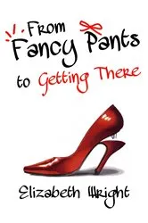 Book cover of From Fancy Pants to Getting There by Elizabeth Wright