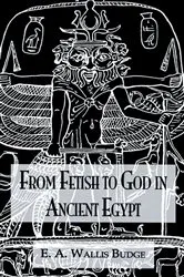 Book cover of From Fetish To God Ancient Egypt by E.A. Wallis Budge