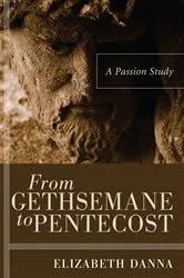 Book cover of From Gethsemane to Pentecost by Elizabeth Danna