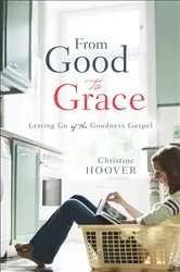 Book cover of From Good to Grace by Christine Hoover