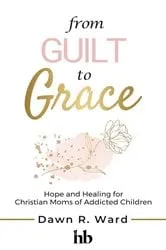 Book cover of From Guilt to Grace by Dawn R. Ward