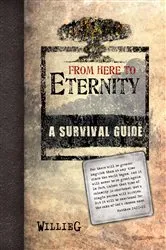 Book cover of From Here to Eternity: a Survival Guide by WillieG