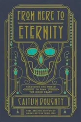 Book cover of From Here to Eternity: Traveling the World to Find the Good Death by Unknown