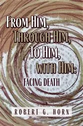 Book cover of From Him, Through Him, to Him, with Him by Robert G. Horn