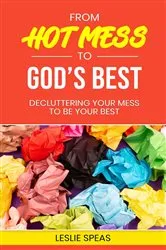Book cover of From Hot Mess to God's Best by Leslie Speas