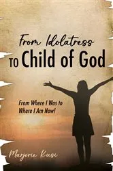 Book cover of From Idolatress to a Child of God by Marjorie Kusi