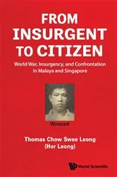 Book cover of From Insurgent To Citizen: World War, Insurgency, And Confrontation In Malaya And Singapore by Thomas Swee Leong Chow