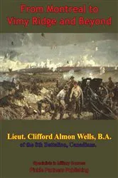 Book cover of From Montreal To Vimy Ridge And Beyond; The Correspondence Of Lieut. Clifford Almon Wells, B.A., by Unknown