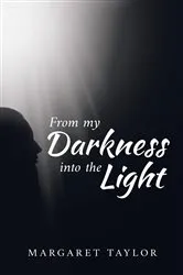 Book cover of From my Darkness into the Light by Margaret Taylor