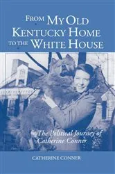 Book cover of From My Old Kentucky Home to the White House by Catherine Conner
