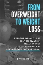 Book cover of From Overweight to Weight Loss by Mister Dred