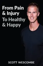 Book cover of From Pain & Injury to Healthy & Happy by Scott Wescombe