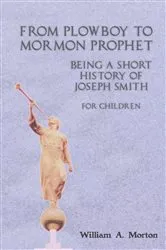 Book cover of From Plowboy to Mormon Prophet: Being a Short History of Joseph Smith for Children by William A. Morton