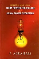 Book cover of From Powerless Village to Union Power Secretary: Memoirs of an IAS Officer by P. Abraham