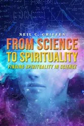 Book cover of From Science to Spirituality by Neil  C. Griffen