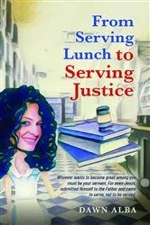 Book cover of From Serving Lunch to Serving Justice by Dawn Alba