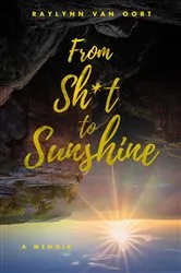 Book cover of From Sh*t to Sunshine by Raylynn Van Oort