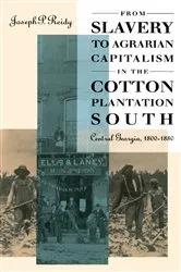 Book cover of From Slavery to Agrarian Capitalism in the Cotton Plantation South by Joseph P. Reidy