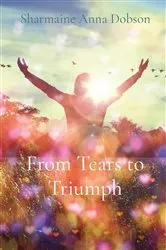Book cover of From Tears to Triumph by Sharmaine Anna Dobson