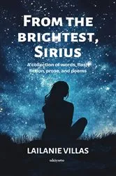 Book cover of From the Brightest, Sirius | A collection of words, flash fiction, prose, and poems by Lailanie Villas