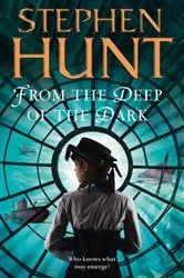 Book cover of From the Deep of the Dark by Stephen Hunt