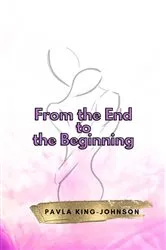 Book cover of From the End to the Beginning (2nd ed.) by Pavla King-Johnson