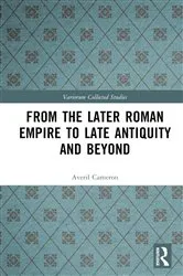 Book cover of From the Later Roman Empire to Late Antiquity and Beyond by Averil Cameron