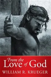 Book cover of From the Love of God by William R. Krueger