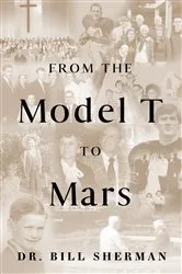 Book cover of From the Model T to Mars by Bill Sherman