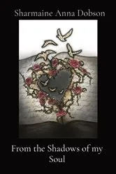 Book cover of From the Shadows of my Soul by Dobson, Sharmaine Anna,