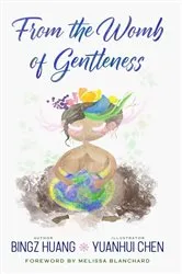 Book cover of From the Womb of Gentleness by Bingz Huang