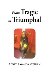 Book cover of From Tragic to Triumphful by Apostle Wanda Stephen