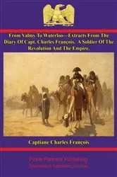 Book cover of From Valmy To Waterloo—Extracts From The Diary Of Capt. Charles François by Unknown