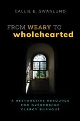 Book cover of From Weary to Wholehearted by Callie E. Swanlund