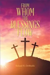 Book cover of From Whom the Blessings Flow by Roland H. DeShields