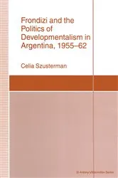 Book cover of Frondizi and the Politics of Developmentalism in Argentina, 1955–62 by Celia Szusterman