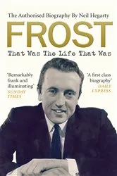 Book cover of Frost: That Was The Life That Was by Neil Hegarty