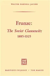 Book cover of Frunze: The Soviet Clausewitz 1885–1925 by Walter Darnell Jacobs