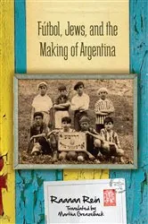 Book cover of Fútbol, Jews, and the Making of Argentina by Raanan Rein