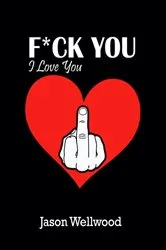 Book cover of Fuck You, I Love You by Jason Wellwood