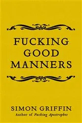 Book cover of Fucking Good Manners by Simon Griffin