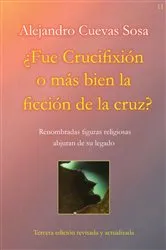 Book cover of ¿Fue Crucifixión o más bien la ficción de la cruz? by Alejandro Cuevas Sosa