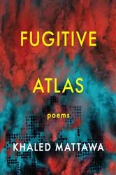 Book cover of Fugitive Atlas by Khaled Mattawa