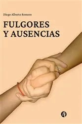 Book cover of Fulgores y Ausencias by Diego Alberto Romero