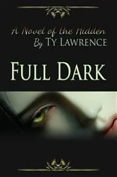 Book cover of Full Dark A Novel Of The Hidden by Ty Lawrence