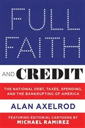 Book cover of Full Faith and Credit: The National Debt, Taxes, Spending, and the Bankrupting of America by Alan Axelrod