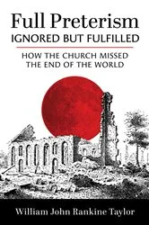 Book cover of Full Preterism—Ignored but Fulfilled by William John Rankine Taylor