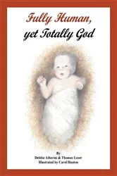 Book cover of Fully Human, Yet Totally God by Debbie Alberini