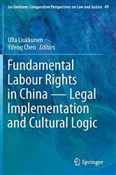Book cover of Fundamental Labour Rights in China - Legal Implementation and Cultural Logic by Ulla Liukkunen