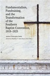 Book cover of Fundamentalism, Fundraising, and the Transformation of the Southern Baptist Convention, 1919–1925 by Andrew Christopher Smith